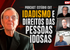 Podcast Estúdio CUT: o que é ‘idadismo’ e quais os direitos das pessoas idosas