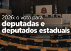Deputadas e deputadas estaduais: seu voto decide a qualidade de vida da população