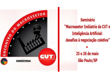 Macrossetor da Indústria da CUT realiza seminário sobre IA e negociação coletiva