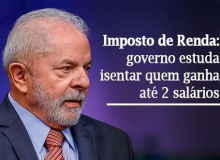 Lula quer isentar já o Imposto de Renda para quem ganha até dois salários mínimos