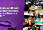 Mulheres da CUT completam 40 anos de organização, conquistas e resistência
