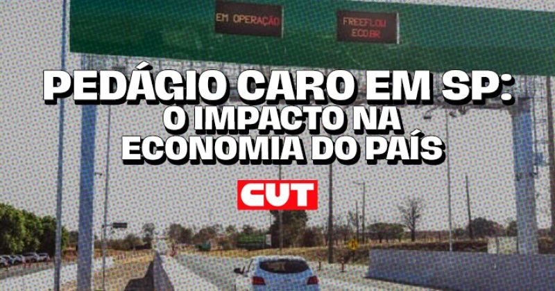 Tarcísio cobra, o povo paga: pedágios de SP encarecem o preço dos produtos – CUT