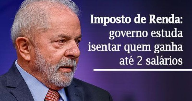Lula quer isentar já o Imposto de Renda para quem ganha até dois ...